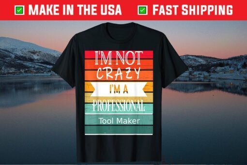 I'm Not Crazy I'm A Professional Tool Makes Classic T-Shirt