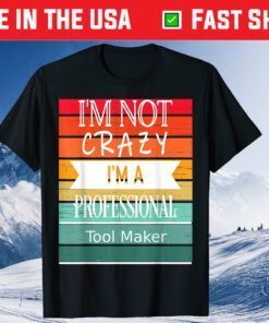 I'm Not Crazy I'm A Professional Tool Makes Classic T-Shirt