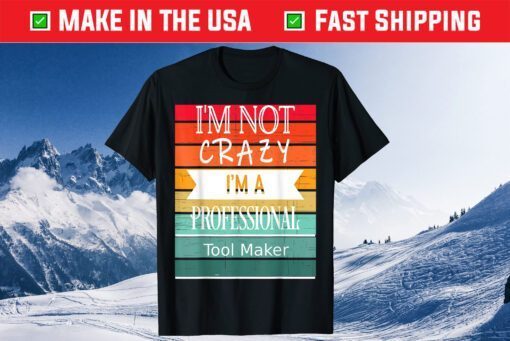 I'm Not Crazy I'm A Professional Tool Makes Classic T-Shirt