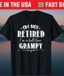 I'm Not Retired Full-time Grampy Father's Day Grandpa Classic T-Shirt