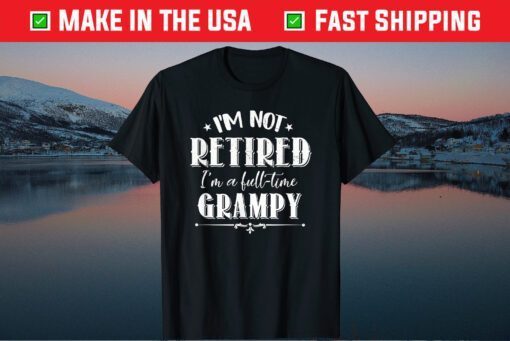 I'm Not Retired Full-time Grampy Father's Day Grandpa Classic T-Shirt