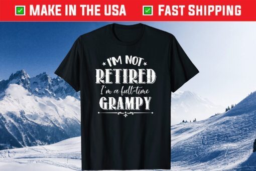 I'm Not Retired Full-time Grampy Father's Day Grandpa Classic T-Shirt