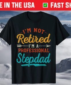 I'm Not Retired I'm A Professional Stepdad Father's Day Classic T-Shirt