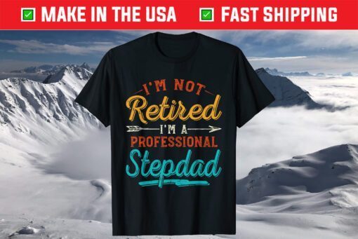 I'm Not Retired I'm A Professional Stepdad Father's Day Classic T-Shirt