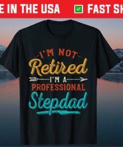 I'm Not Retired I'm A Professional Stepdad Father's Day Classic T-Shirt