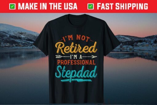 I'm Not Retired I'm A Professional Stepdad Father's Day Classic T-Shirt