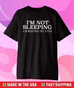 I'm Not Sleeping I Am Resting My Eyes Classic T-Shirt