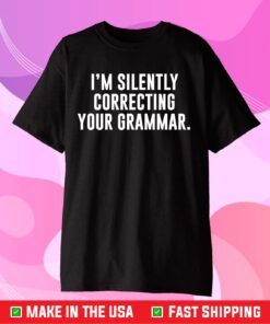 I'm Silently Correcting Your Grammar Gift T-Shirt