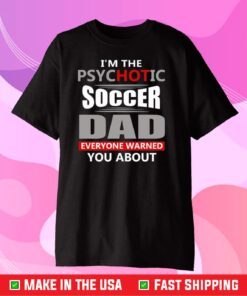 I'm The Psychotic Soccer Dad Everyone Warned You About Unisex T-Shirt