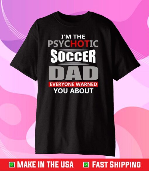 I'm The Psychotic Soccer Dad Everyone Warned You About Unisex T-Shirt