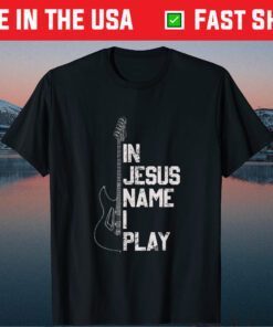 In Jesus Name I Play Guitar Christian Guitar Player Us 2021 T-Shirt