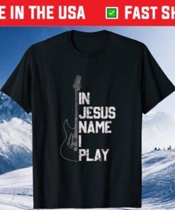 In Jesus Name I Play Guitar Christian Guitar Player Us 2021 T-Shirt