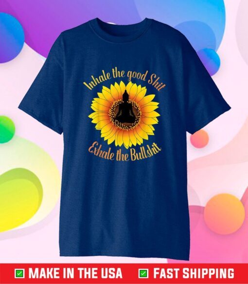 Inhale The Good Shit Exhale the Bullshit Yoga Sunflower Classic T-shirt