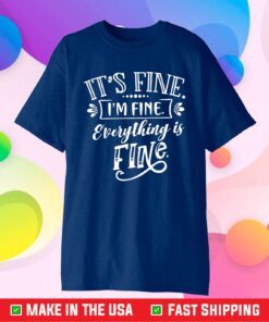 It's Fine I'm Fine Everything Is Fine Gift T-Shirt
