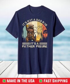 It's Not A Dad Bod It's Father Figure Funny Bear Beer T-Shirt