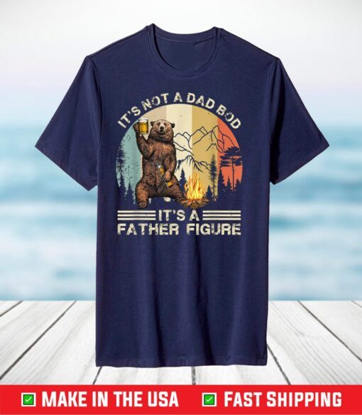 It's Not A Dad Bod It's Father Figure Funny Bear Beer T-Shirt