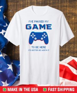 I've Paused My Game To Be Here Unisex T-Shirt