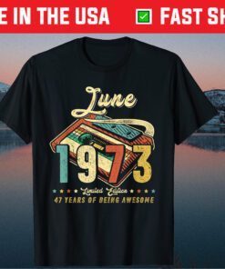 JUNE 1973 Made In 1973 47th Birthday 47 Years Old Classic T-Shirt