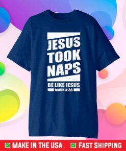 Jesus Took Naps Be Like Jesus Mark Us 2021 T-shirt