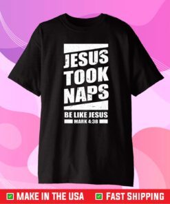 Jesus Took Naps Be Like Jesus Mark Us 2021 T-shirt