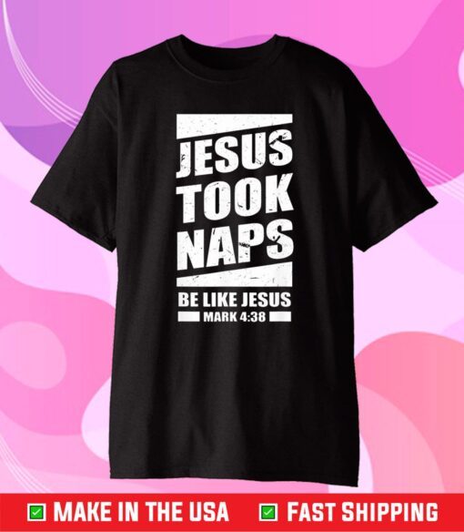 Jesus Took Naps Be Like Jesus Mark Us 2021 T-shirt