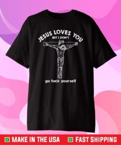 Jesus loves you but i dont Classic T-shirt