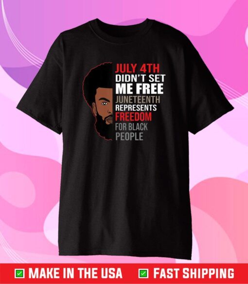 July 4Th Didn't Set Me Free Juneteenth Represents Freedom For Black People Us 2021 Tshirt