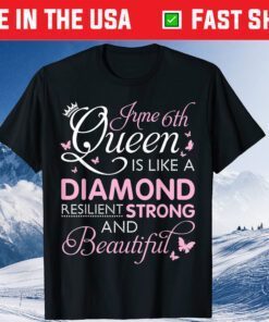 June 6th Queen Resilient Strong & Beautful Happy My Birthday Classic T-Shirt