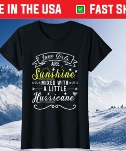 June Girls Are Sunhine Mixed With A Little Hurricane Classic T-Shirt