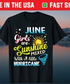 June Girls Are Sunshine Mixed With A Little Hurricane Classic T-Shirts