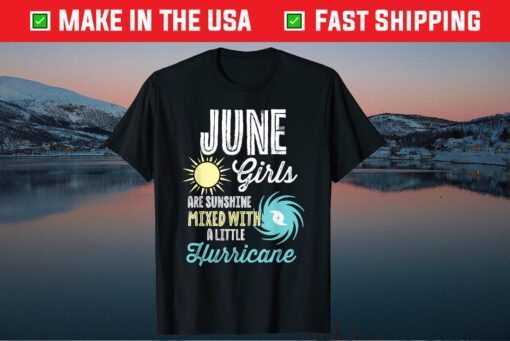 June Girls Are Sunshine Mixed With A little Hurricane Classic T-Shirt