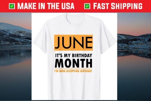 June It's My Birthday Month I'm Now Accepting Birthday T-Shirt