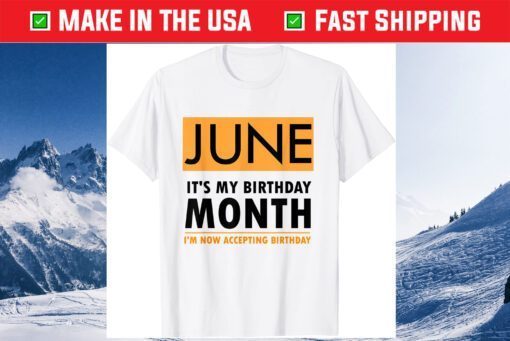 June It's My Birthday Month I'm Now Accepting Birthday T-Shirt