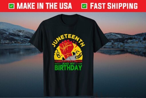 Juneteenth Celebrating Black Freedom & My Birthday! June 19 Us 2021 T-Shirt