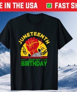 Juneteenth Celebrating Black Freedom & My Birthday! June 19 Us 2021 T-Shirt