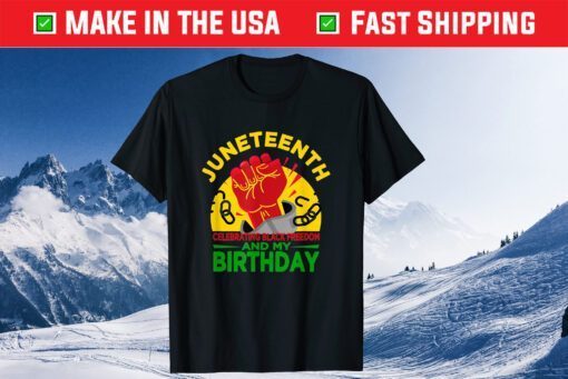 Juneteenth Celebrating Black Freedom & My Birthday! June 19 Us 2021 T-Shirt