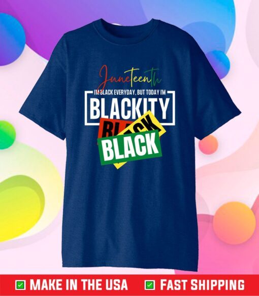 Juneteenth I'm Black everyday , But Today I'm Blackity Black Classic T-Shirt