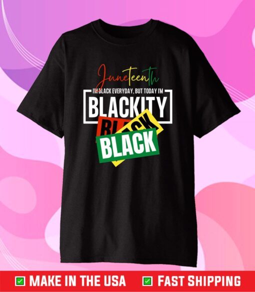 Juneteenth I'm Black everyday , But Today I'm Blackity Black Classic T-Shirt