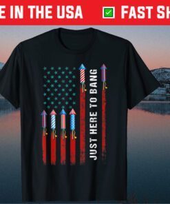 Just Here To Bang American Flag Fireworks 4th Of July Classic T-Shirt