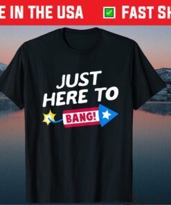 Just Here To Bang Fireworks 4th of July Fourth of July Us 2021 T-Shirt