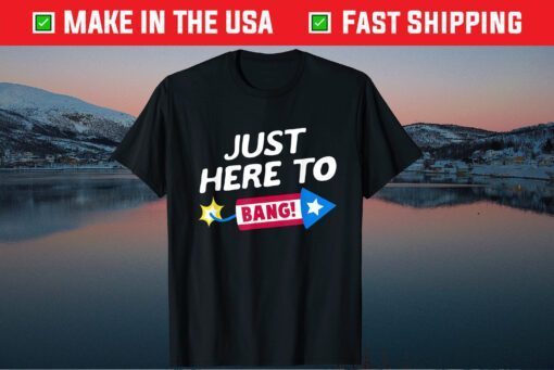 Just Here To Bang Fireworks 4th of July Fourth of July Us 2021 T-Shirt