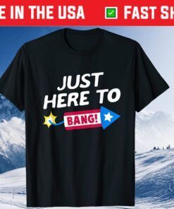 Just Here To Bang Fireworks 4th of July Fourth of July Us 2021 T-Shirt