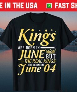 Kings Are Born In Jun But The Real Kings Are Born On June 04 Classic T-Shirt