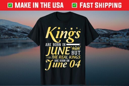 Kings Are Born In Jun But The Real Kings Are Born On June 04 Classic T-Shirt