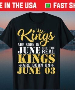 Kings Are Born In June The Real Kings Are Born On June 03 Classic T-Shirt