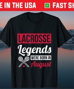Lacrosse Legends Were Born In August Birthday Unisex T-Shirt