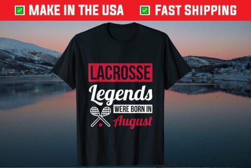 Lacrosse Legends Were Born In August Birthday Unisex T-Shirt