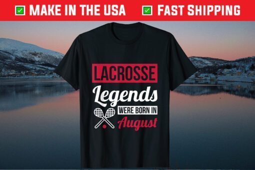 Lacrosse Legends Were Born In August Birthday Classic T-Shirt