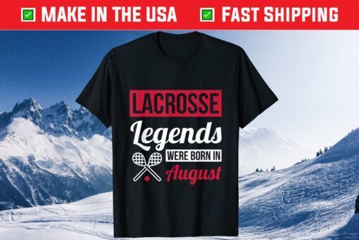 Lacrosse Legends Were Born In August Birthday Classic T-Shirt