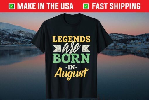 Legends Are Born In August Us 2021 T-Shirts